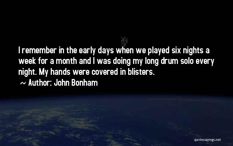 John Bonham Quotes: I Remember In The Early Days When We Played Six Nights A Week For A Month And I Was Doing