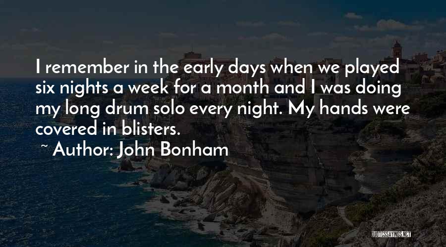 John Bonham Quotes: I Remember In The Early Days When We Played Six Nights A Week For A Month And I Was Doing