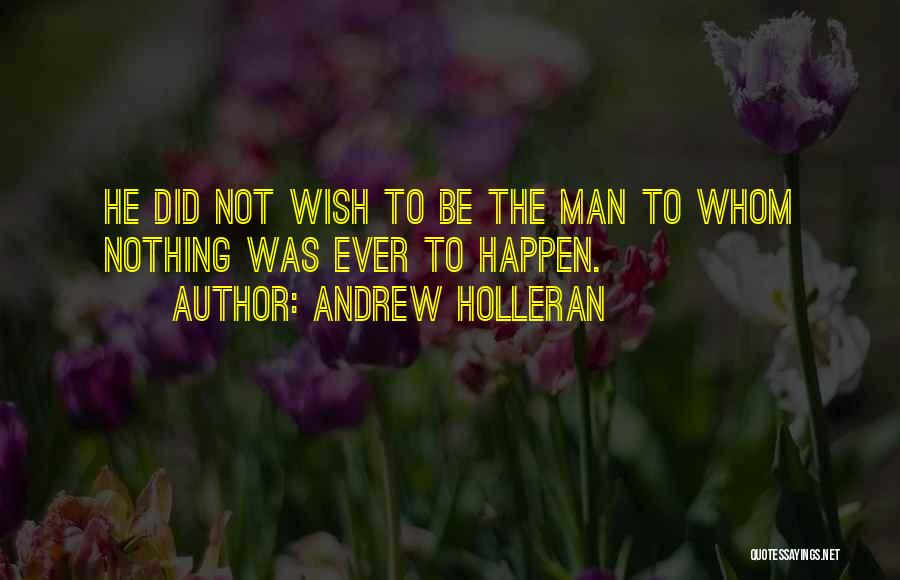 Andrew Holleran Quotes: He Did Not Wish To Be The Man To Whom Nothing Was Ever To Happen.