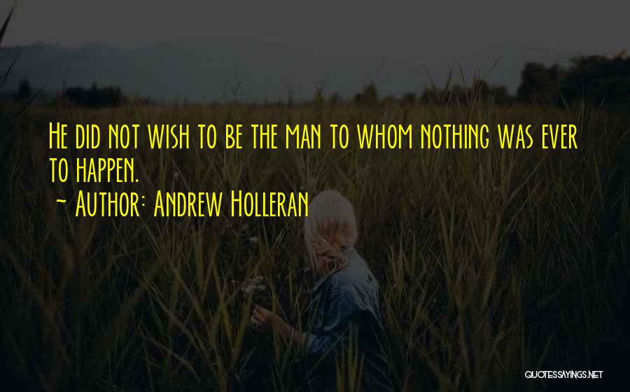 Andrew Holleran Quotes: He Did Not Wish To Be The Man To Whom Nothing Was Ever To Happen.