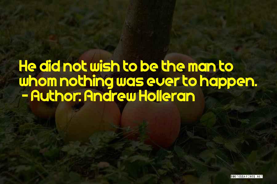 Andrew Holleran Quotes: He Did Not Wish To Be The Man To Whom Nothing Was Ever To Happen.