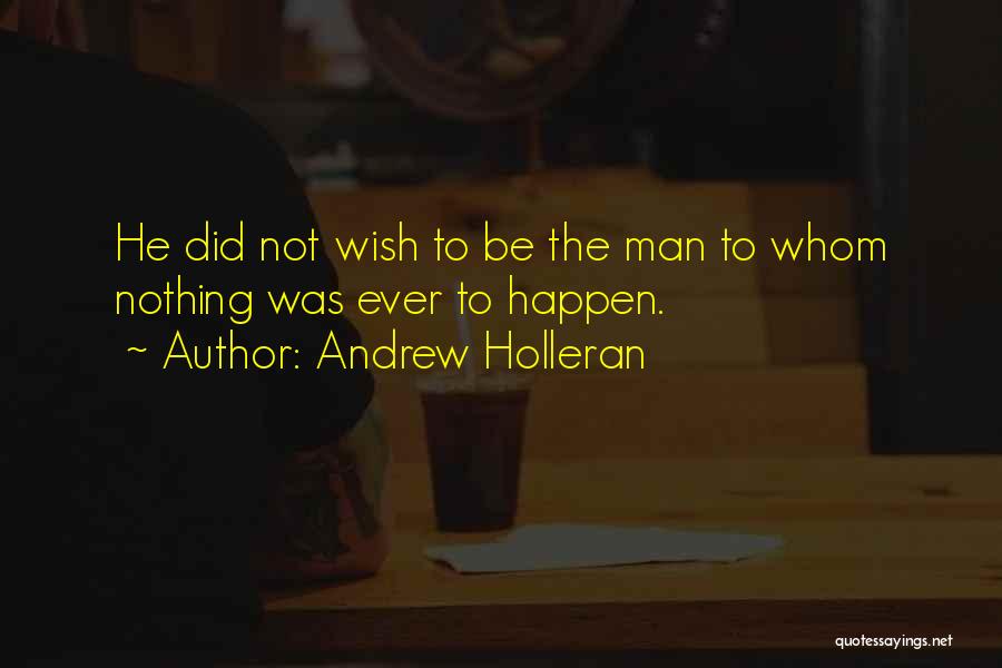 Andrew Holleran Quotes: He Did Not Wish To Be The Man To Whom Nothing Was Ever To Happen.