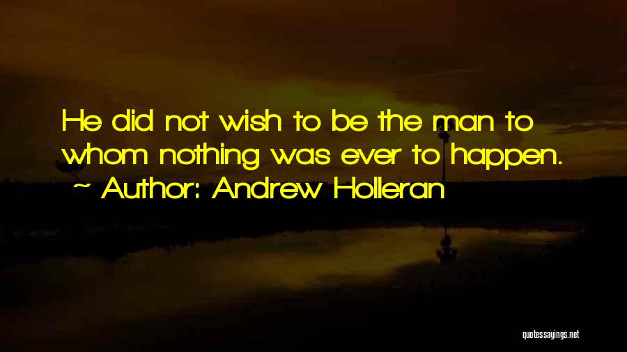 Andrew Holleran Quotes: He Did Not Wish To Be The Man To Whom Nothing Was Ever To Happen.