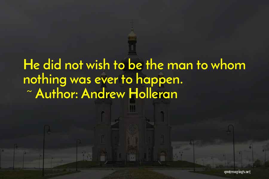 Andrew Holleran Quotes: He Did Not Wish To Be The Man To Whom Nothing Was Ever To Happen.