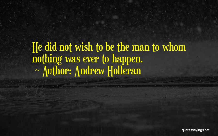 Andrew Holleran Quotes: He Did Not Wish To Be The Man To Whom Nothing Was Ever To Happen.