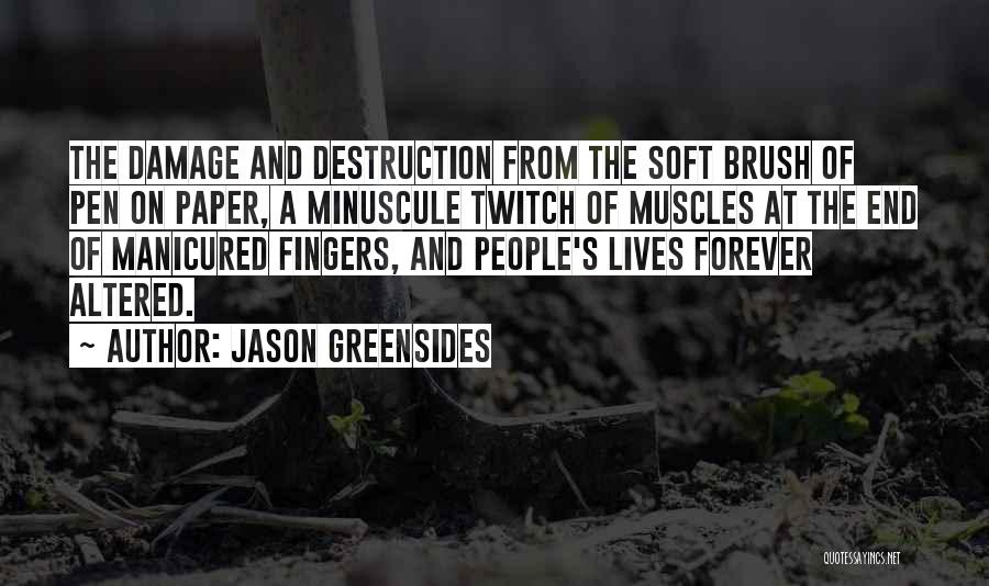 Jason Greensides Quotes: The Damage And Destruction From The Soft Brush Of Pen On Paper, A Minuscule Twitch Of Muscles At The End