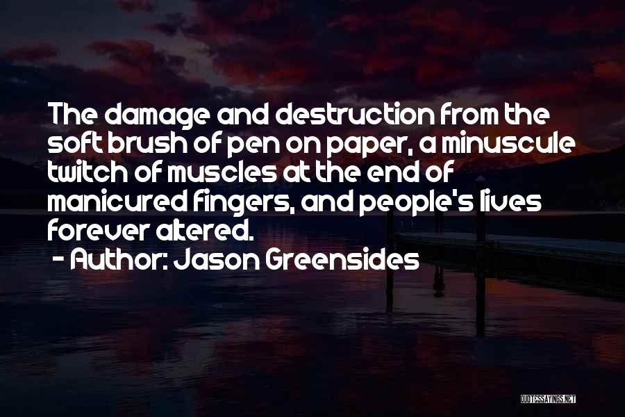 Jason Greensides Quotes: The Damage And Destruction From The Soft Brush Of Pen On Paper, A Minuscule Twitch Of Muscles At The End