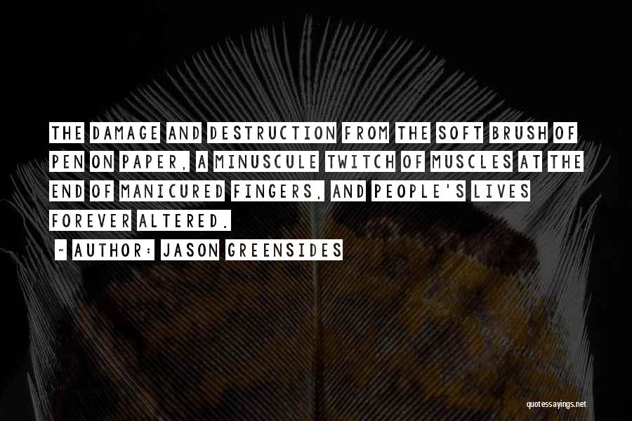 Jason Greensides Quotes: The Damage And Destruction From The Soft Brush Of Pen On Paper, A Minuscule Twitch Of Muscles At The End