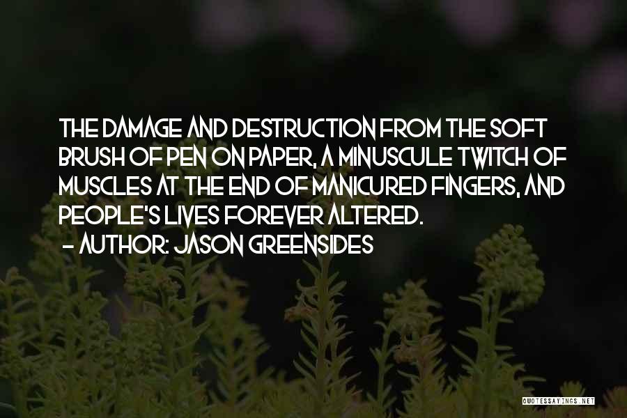Jason Greensides Quotes: The Damage And Destruction From The Soft Brush Of Pen On Paper, A Minuscule Twitch Of Muscles At The End