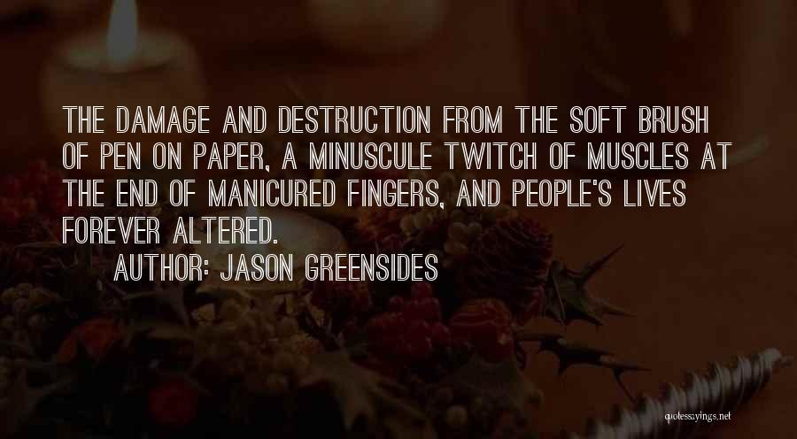 Jason Greensides Quotes: The Damage And Destruction From The Soft Brush Of Pen On Paper, A Minuscule Twitch Of Muscles At The End