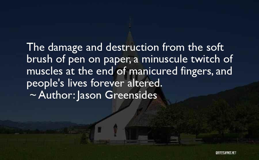 Jason Greensides Quotes: The Damage And Destruction From The Soft Brush Of Pen On Paper, A Minuscule Twitch Of Muscles At The End