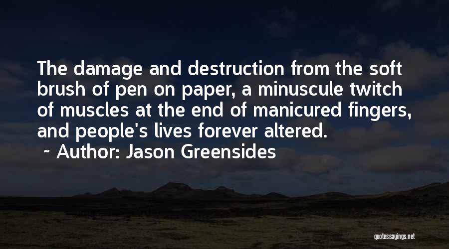 Jason Greensides Quotes: The Damage And Destruction From The Soft Brush Of Pen On Paper, A Minuscule Twitch Of Muscles At The End