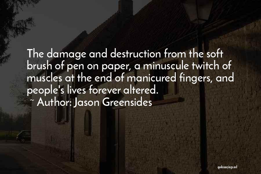 Jason Greensides Quotes: The Damage And Destruction From The Soft Brush Of Pen On Paper, A Minuscule Twitch Of Muscles At The End