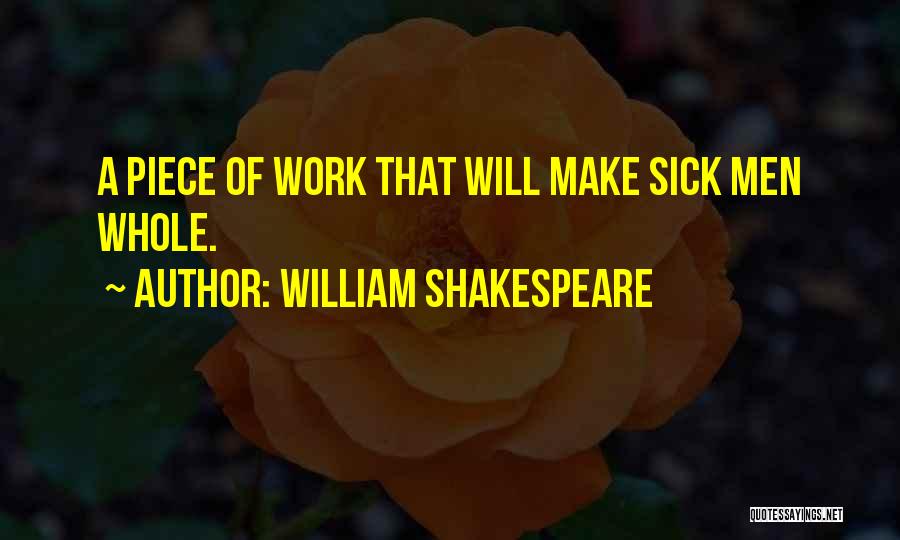 William Shakespeare Quotes: A Piece Of Work That Will Make Sick Men Whole.