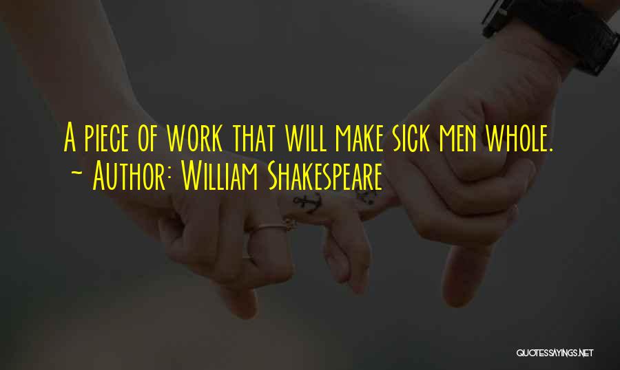 William Shakespeare Quotes: A Piece Of Work That Will Make Sick Men Whole.