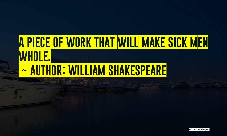 William Shakespeare Quotes: A Piece Of Work That Will Make Sick Men Whole.
