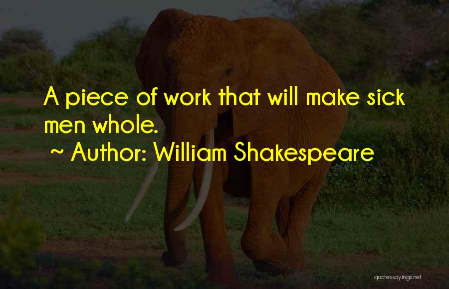 William Shakespeare Quotes: A Piece Of Work That Will Make Sick Men Whole.