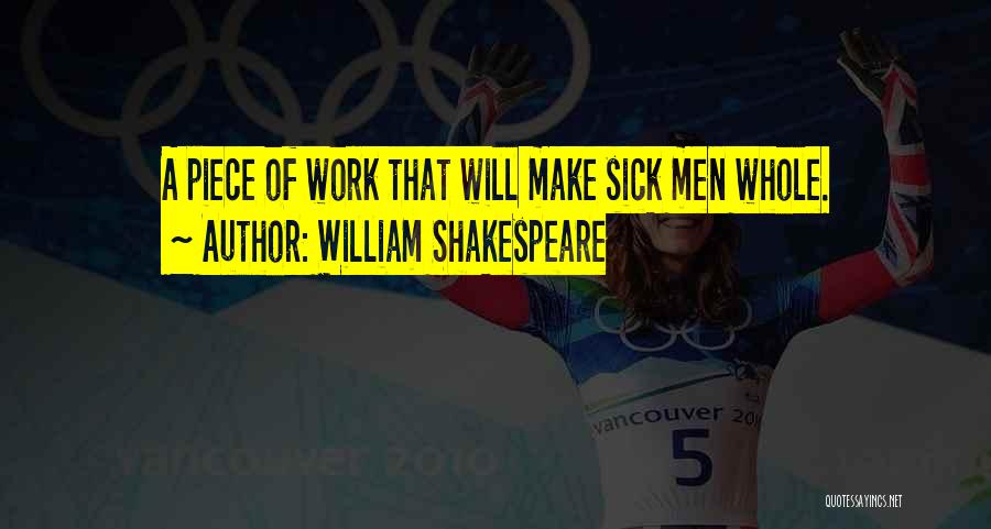 William Shakespeare Quotes: A Piece Of Work That Will Make Sick Men Whole.