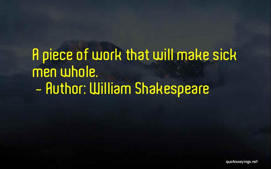 William Shakespeare Quotes: A Piece Of Work That Will Make Sick Men Whole.