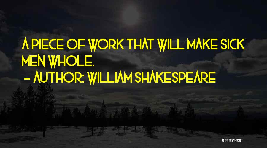 William Shakespeare Quotes: A Piece Of Work That Will Make Sick Men Whole.