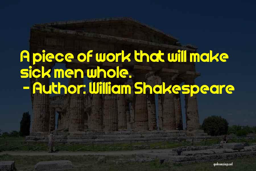 William Shakespeare Quotes: A Piece Of Work That Will Make Sick Men Whole.