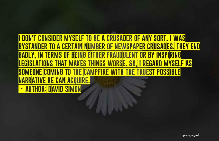 David Simon Quotes: I Don't Consider Myself To Be A Crusader Of Any Sort. I Was Bystander To A Certain Number Of Newspaper