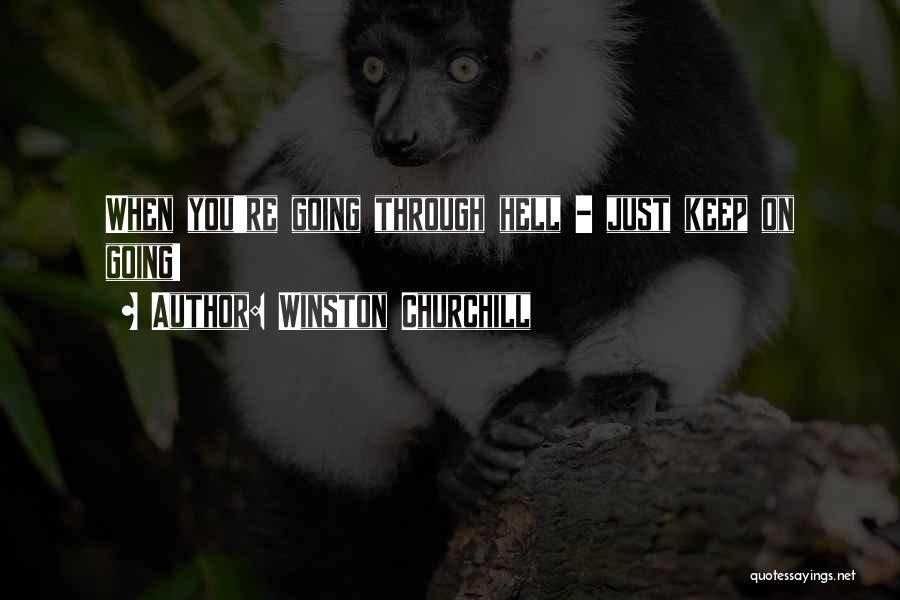 Winston Churchill Quotes: When You're Going Through Hell - Just Keep On Going!