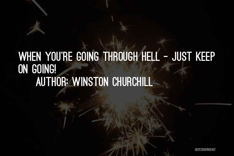 Winston Churchill Quotes: When You're Going Through Hell - Just Keep On Going!