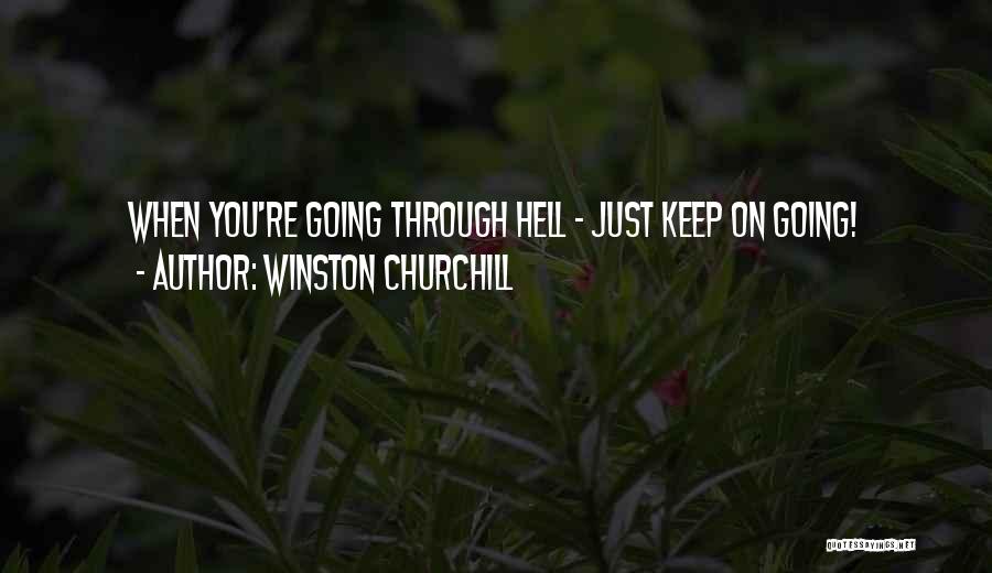 Winston Churchill Quotes: When You're Going Through Hell - Just Keep On Going!