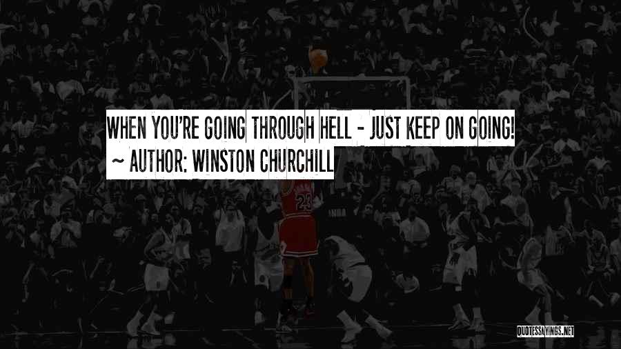 Winston Churchill Quotes: When You're Going Through Hell - Just Keep On Going!