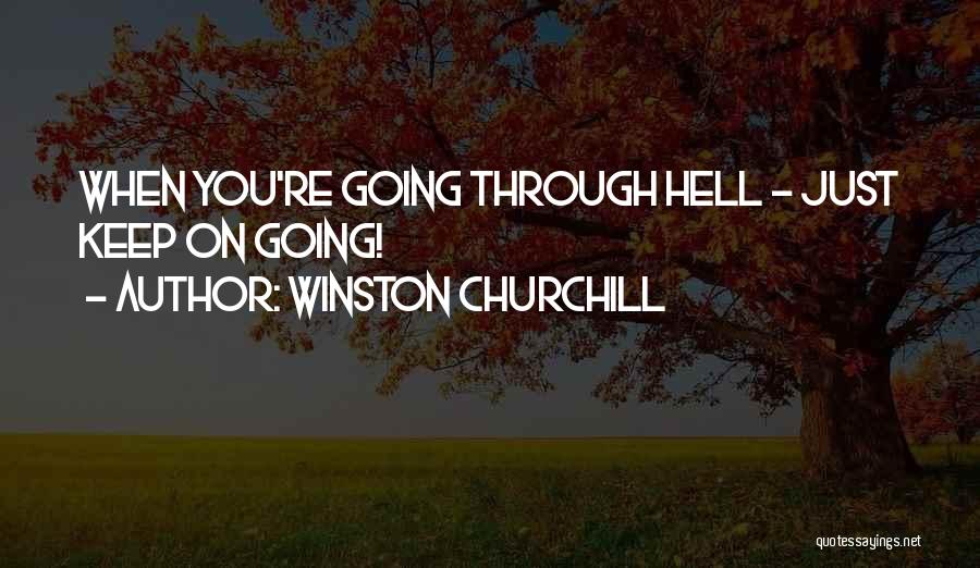 Winston Churchill Quotes: When You're Going Through Hell - Just Keep On Going!