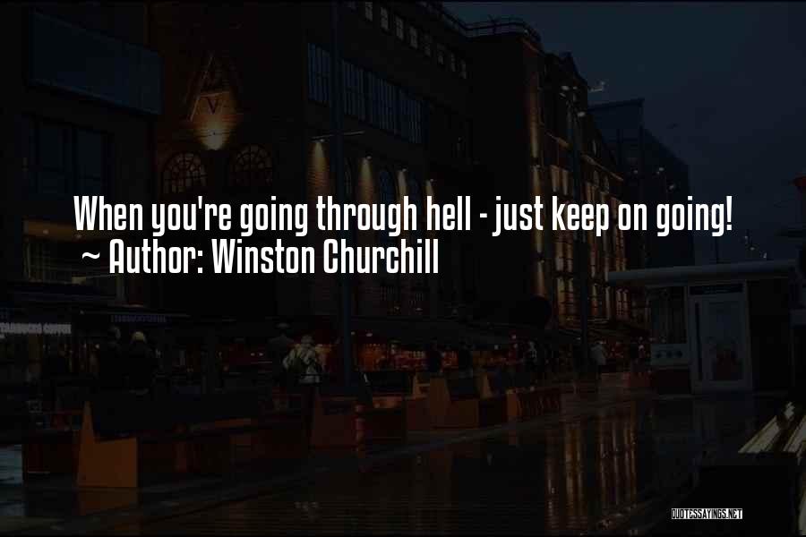 Winston Churchill Quotes: When You're Going Through Hell - Just Keep On Going!