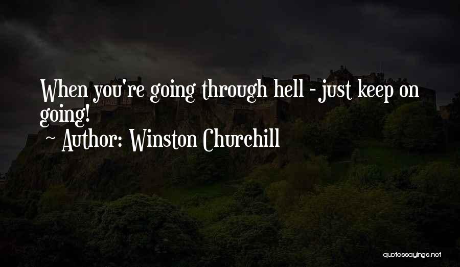 Winston Churchill Quotes: When You're Going Through Hell - Just Keep On Going!