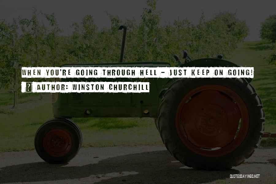Winston Churchill Quotes: When You're Going Through Hell - Just Keep On Going!