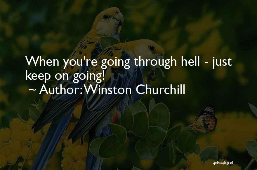 Winston Churchill Quotes: When You're Going Through Hell - Just Keep On Going!