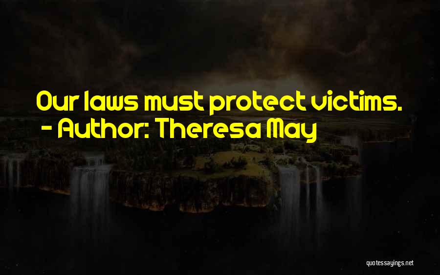 Theresa May Quotes: Our Laws Must Protect Victims.