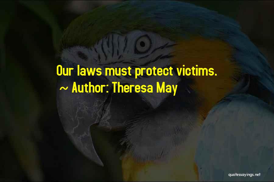 Theresa May Quotes: Our Laws Must Protect Victims.