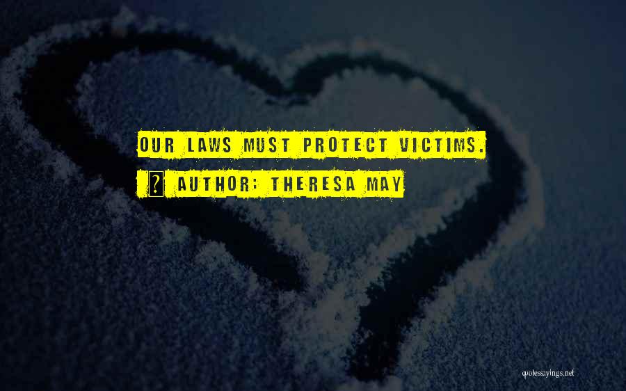 Theresa May Quotes: Our Laws Must Protect Victims.