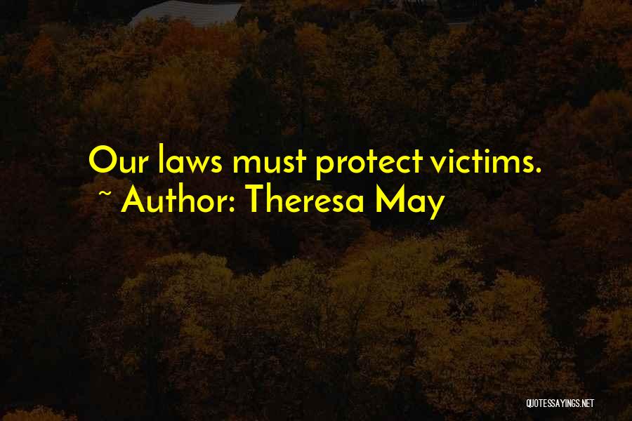 Theresa May Quotes: Our Laws Must Protect Victims.