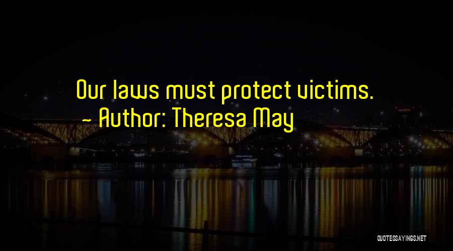 Theresa May Quotes: Our Laws Must Protect Victims.