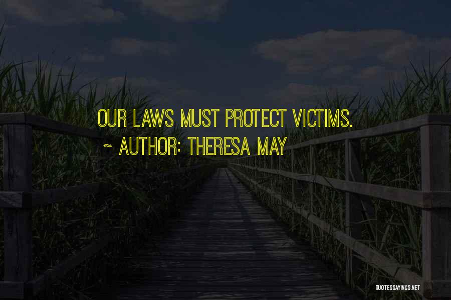 Theresa May Quotes: Our Laws Must Protect Victims.