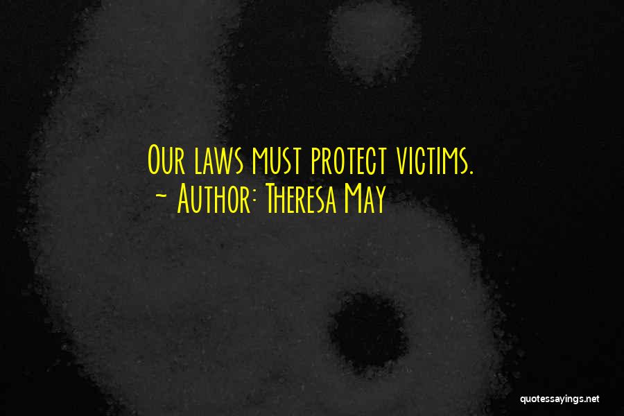 Theresa May Quotes: Our Laws Must Protect Victims.