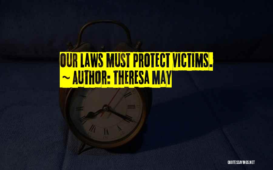 Theresa May Quotes: Our Laws Must Protect Victims.