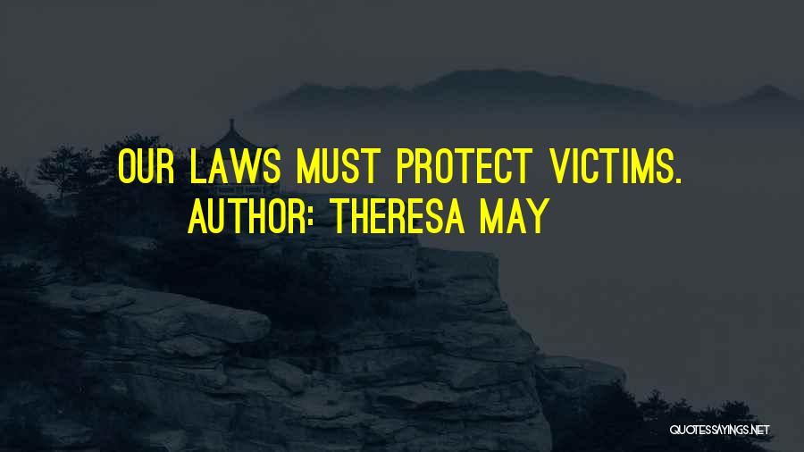 Theresa May Quotes: Our Laws Must Protect Victims.