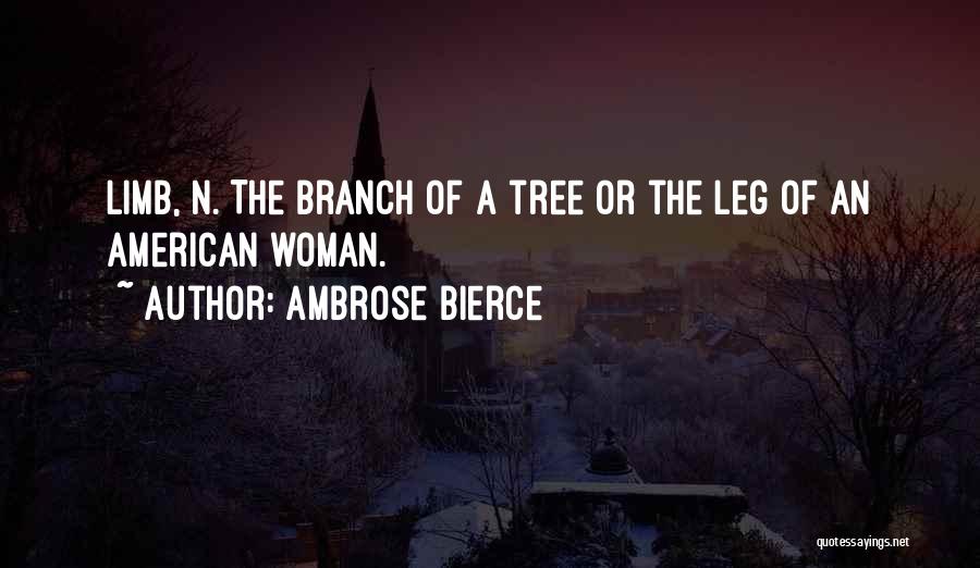 Ambrose Bierce Quotes: Limb, N. The Branch Of A Tree Or The Leg Of An American Woman.