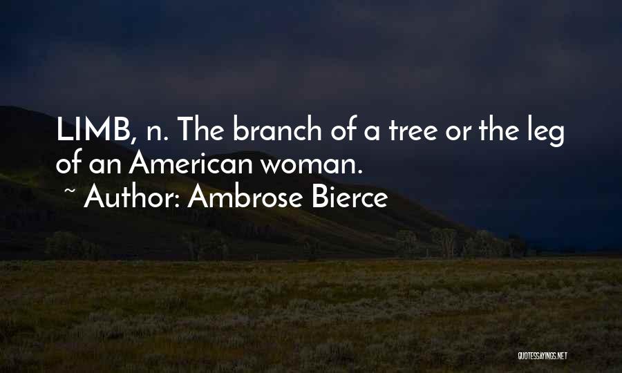 Ambrose Bierce Quotes: Limb, N. The Branch Of A Tree Or The Leg Of An American Woman.
