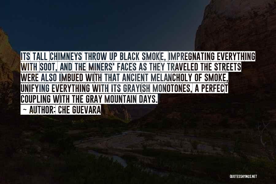 Che Guevara Quotes: Its Tall Chimneys Throw Up Black Smoke, Impregnating Everything With Soot, And The Miners' Faces As They Traveled The Streets