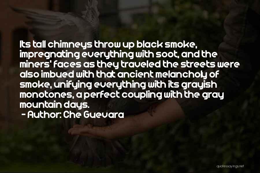 Che Guevara Quotes: Its Tall Chimneys Throw Up Black Smoke, Impregnating Everything With Soot, And The Miners' Faces As They Traveled The Streets