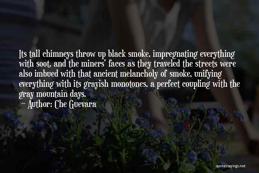 Che Guevara Quotes: Its Tall Chimneys Throw Up Black Smoke, Impregnating Everything With Soot, And The Miners' Faces As They Traveled The Streets