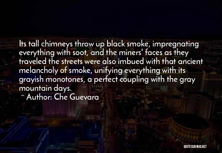 Che Guevara Quotes: Its Tall Chimneys Throw Up Black Smoke, Impregnating Everything With Soot, And The Miners' Faces As They Traveled The Streets